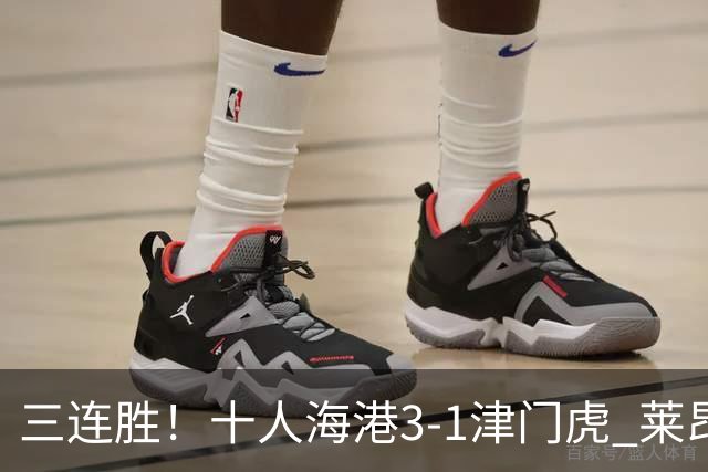 三连胜！十人海港3-1津门虎 莱昂纳多2射1传安佩姆破门岳鑫直红