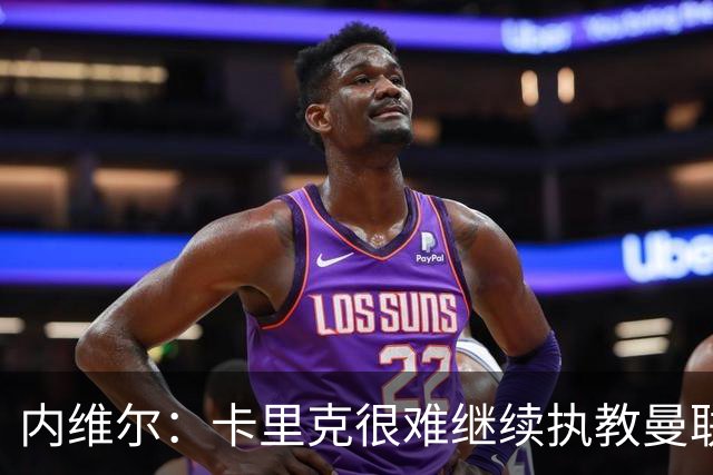内维尔：卡里克很难继续执教曼联了，我就说过不该把帅位给他