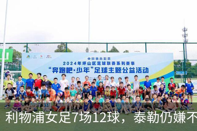 利物浦女足7场12球，泰勒仍嫌不够：我们想要更多