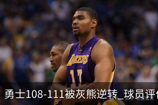 勇士108-111被灰熊逆转 球员评价：6人及格，4人低迷