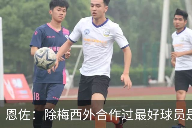 恩佐：除梅西外合作过最好球员是小蜘蛛 儿时想成为的球员是梅西