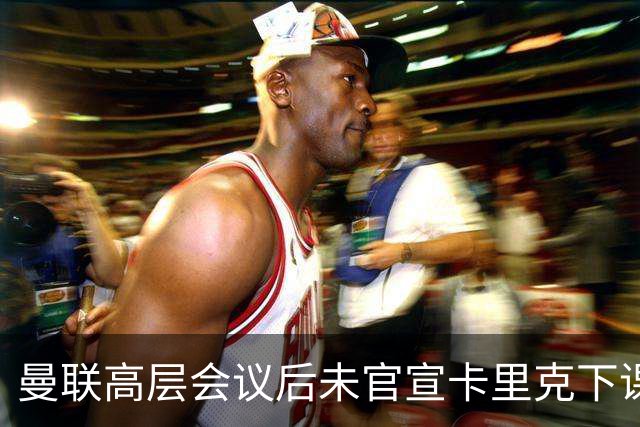 曼联高层会议后未官宣卡里克下课，原因揭晓！曝请埃迪豪仍需300万