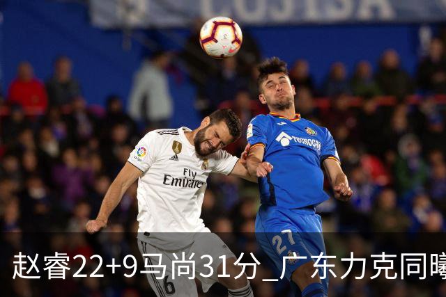 赵睿22+9马尚31分 广东力克同曦豪取12连胜
