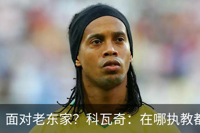 面对老东家？科瓦奇：在哪执教都全心投入，想和多特一起捧杯
