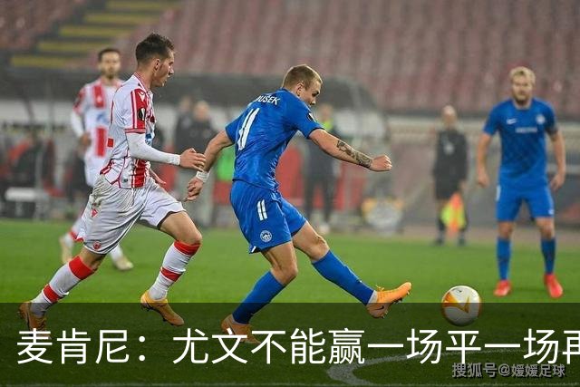 麦肯尼：尤文不能赢一场平一场再输一场，责任属于所有人