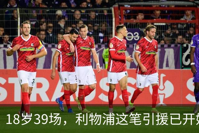 18岁39场，利物浦这笔引援已开始兑现