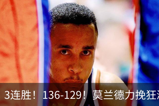 3连胜！136-129！莫兰德力挽狂澜，难怪开拓者愿拿1.9亿顶薪