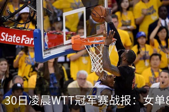 30日凌晨WTT冠军赛战报：女单8强决出2席！陈幸同3-1，王艺迪3-0