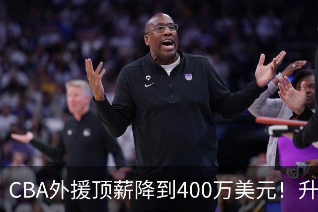CBA外援顶薪降到400万美元！升降级回归 四川队再摆烂恐告别联赛